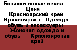 Ботинки новые весна 37.38 › Цена ­ 800 - Красноярский край, Красноярск г. Одежда, обувь и аксессуары » Женская одежда и обувь   . Красноярский край